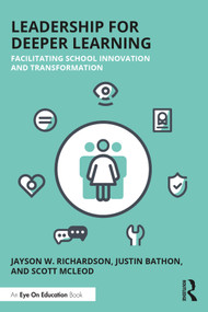 Leadership for Deeper Learning (Facilitating School Innovation and Transformation) by Jayson W. Richardson, Justin Bathon, Scott McLeod, 9780367342753