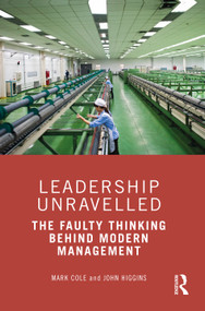 Leadership Unravelled (The Faulty Thinking Behind Modern Management) by Mark Cole, John Higgins, 9781032033686