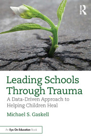 Leading Schools Through Trauma (A Data-Driven Approach to Helping Children Heal) - 9780367755621 by Michael S. Gaskell, 9780367755621