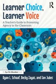 Learner Choice, Learner Voice (A Teacher's Guide to Promoting Agency in the Classroom) - 9780367610340 by Ryan L Schaaf, Becky Zayas, Ian Jukes, 9780367610340
