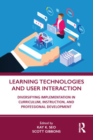 Learning Technologies and User Interaction (Diversifying Implementation in Curriculum, Instruction, and Professional Development) - 9780367545635 by Kay K. Seo, Scott Gibbons, 9780367545635
