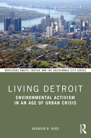 Living Detroit (Environmental Activism in an Age of Urban Crisis) - 9780367334420 by Brandon M. Ward, 9780367334420