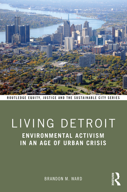 Living Detroit (Environmental Activism in an Age of Urban Crisis) - 9780367334420 by Brandon M. Ward, 9780367334420