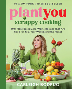 PlantYou: Scrappy Cooking (140+ Plant-Based Zero-Waste Recipes That Are Good for You, Your Wallet, and the Planet) by Carleigh Bodrug, 9780306832420