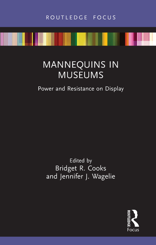 Mannequins in Museums (Power and Resistance on Display) - 9780367202682 by Bridget R. Cooks, Jennifer J. Wagelie, 9780367202682