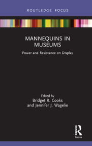 Mannequins in Museums (Power and Resistance on Display) - 9780367202682 by Bridget R. Cooks, Jennifer J. Wagelie, 9780367202682