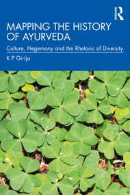 Mapping the History of Ayurveda (Culture, Hegemony and the Rhetoric of Diversity) by K P Girija, 9780367273002