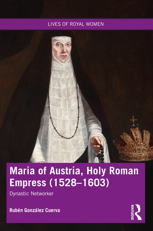 Maria of Austria, Holy Roman Empress (1528-1603) (Dynastic Networker) - 9780367646592 by Rubén González Cuerva, 9780367646592