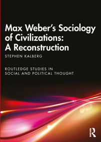 Max Weber's Sociology of Civilizations: A Reconstruction by Stephen Kalberg, 9780367497286