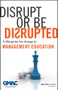 Disrupt or Be Disrupted (A Blueprint for Change in Management Education) by GMAC (Graduate Management Admission Council), 9781118602393