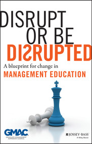 Disrupt or Be Disrupted (A Blueprint for Change in Management Education) by GMAC (Graduate Management Admission Council), 9781118602393
