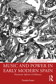 Music and Power in Early Modern Spain (Harmonic Spheres of Influence) by Timothy M. Foster, 9781032053585