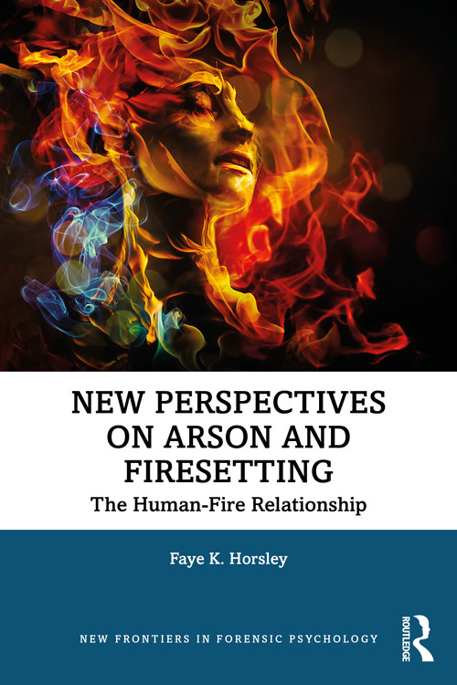 New Perspectives on Arson and Firesetting (The Human-Fire Relationship) by Faye Horsley, 9780367407094