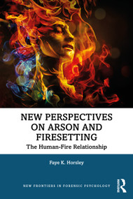 New Perspectives on Arson and Firesetting (The Human-Fire Relationship) by Faye Horsley, 9780367407094