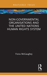 Non-Governmental Organisations and the United Nations Human Rights System by Fiona McGaughey, 9781138360099