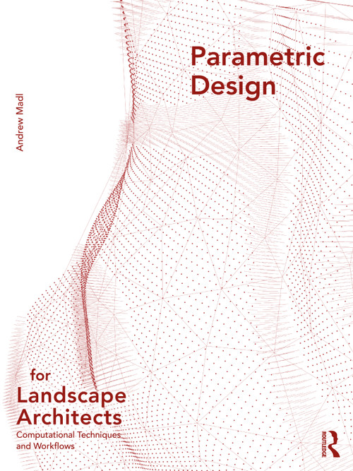 Parametric Design for Landscape Architects (Computational Techniques and Workflows) by Andrew Madl, 9780367195304