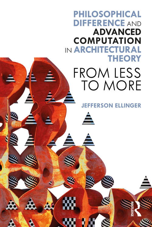 Philosophical Difference and Advanced Computation in Architectural Theory (From Less to More) - 9780367554279 by Jefferson Ellinger, 9780367554279