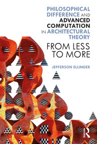 Philosophical Difference and Advanced Computation in Architectural Theory (From Less to More) - 9780367554279 by Jefferson Ellinger, 9780367554279