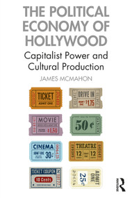 The Political Economy of Hollywood (Capitalist Power and Cultural Production) - 9780367552633 by James McMahon, 9780367552633