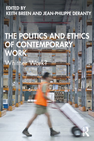 The Politics and Ethics of Contemporary Work (Whither Work?) by Keith Breen, Jean-Philippe Deranty, 9780367198114