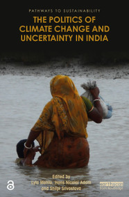 The Politics of Climate Change and Uncertainty in India by Lyla Mehta, Hans Nicolai Adam, Shilpi Srivastava, 9781032190785