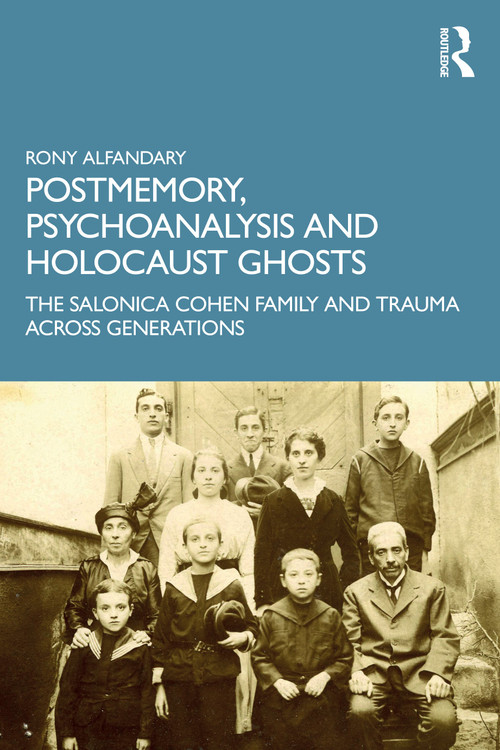 Postmemory, Psychoanalysis and Holocaust Ghosts (The Salonica Cohen Family and Trauma Across Generations) - 9780367491741 by Rony Alfandary, 9780367491741