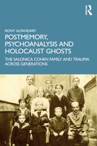 Postmemory, Psychoanalysis and Holocaust Ghosts (The Salonica Cohen Family and Trauma Across Generations) - 9780367491741 by Rony Alfandary, 9780367491741