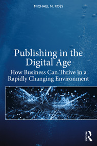 Publishing in the Digital Age (How Business Can Thrive in a Rapidly Changing Environment) by Michael N. Ross, 9780367754846