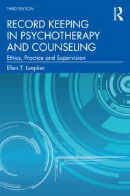 Record Keeping in Psychotherapy and Counseling (Ethics, Practice and Supervision) by Ellen T. Luepker, 9780367712518