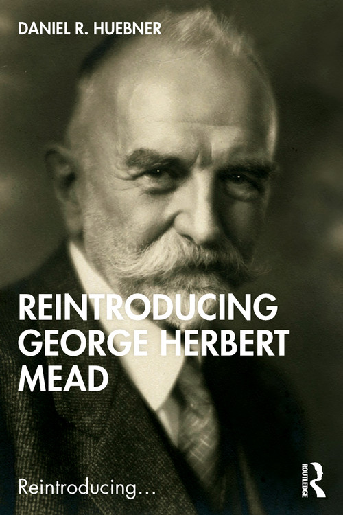 Reintroducing George Herbert Mead by Daniel R. Huebner, 9780367464004