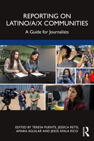 Reporting on Latino/a/x Communities (A Guide for Journalists) by Teresa Puente, Jessica Retis, Amara Aguilar, Jesus Ayala Rico, 9781032079738