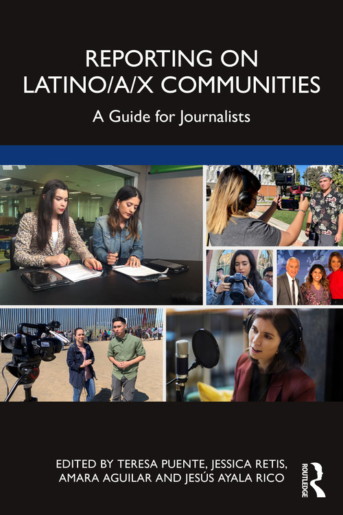 Reporting on Latino/a/x Communities (A Guide for Journalists) by Teresa Puente, Jessica Retis, Amara Aguilar, Jesus Ayala Rico, 9781032079738