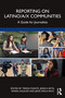 Reporting on Latino/a/x Communities (A Guide for Journalists) by Teresa Puente, Jessica Retis, Amara Aguilar, Jesus Ayala Rico, 9781032079738