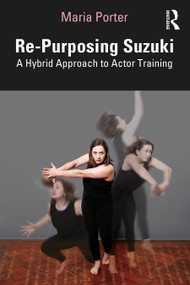 Re-Purposing Suzuki (A Hybrid Approach to Actor Training) by Maria Porter, 9780367349592