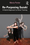 Re-Purposing Suzuki (A Hybrid Approach to Actor Training) by Maria Porter, 9780367349592