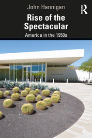 Rise of the Spectacular (America in the 1950s) by John Hannigan, 9780367902803