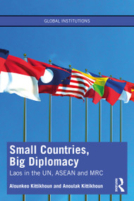 Small Countries, Big Diplomacy (Laos in the UN, ASEAN and MRC) by Alounkeo Kittikhoun, Anoulak Kittikhoun, 9780367646004