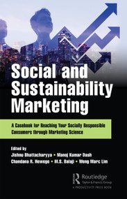 Social and Sustainability Marketing (A Casebook for Reaching Your Socially Responsible Consumers through Marketing Science) by Jishnu Bhattacharyya, Manoj Kumar Dash, Chandana Hewege, M.S. Balaji, Weng Marc Lim, 9780367553630