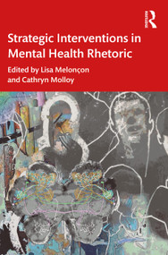 Strategic Interventions in Mental Health Rhetoric by Lisa Melonçon, Cathryn Molloy, 9780367697600