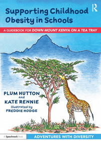 Supporting Childhood Obesity in Schools (A Guidebook for 'Down Mount Kenya on a Tea Tray') by Plum Hutton, Freddie Hodge, Kate Rennie, 9781032076164