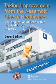 Taking Improvement from the Assembly Line to Healthcare (The Application of Lean within the Healthcare Industry) - 9780367471545 by Ronald G. Bercaw, 9780367471545