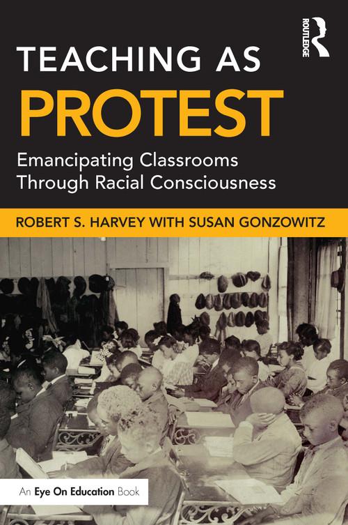 Teaching as Protest (Emancipating Classrooms Through Racial Consciousness) - 9781032024394 by Robert S. Harvey, Susan Gonzowitz, 9781032024394