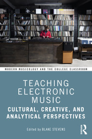 Teaching Electronic Music (Cultural, Creative, and Analytical Perspectives) - 9780367415785 by Blake Stevens, 9780367415785