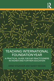 Teaching International Foundation Year (A Practical Guide for EAP Practitioners in Higher and Further Education) by Anne Stazicker, Nancy Woods, 9781032182582
