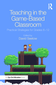 Teaching in the Game-Based Classroom (Practical Strategies for Grades 6-12) - 9780367487492 by David Seelow, 9780367487492