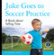 My Day Readers: Jake Goes to Soccer Practice by Charly Haley, 9781622434251