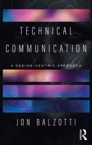 Technical Communication (A Design-Centric Approach) by Jon Balzotti, 9780367438234