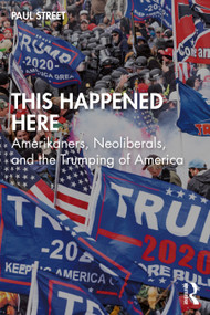 This Happened Here (Amerikaners, Neoliberals, and the Trumping of America) - 9781032150598 by Paul Street, 9781032150598