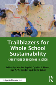 Trailblazers for Whole School Sustainability (Case Studies of Educators in Action) - 9780367716028 by Jennifer Seydel, Cynthia L. Merse, Lisa A. W. Kensler, David Sobel, 9780367716028