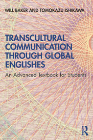 Transcultural Communication Through Global Englishes (An Advanced Textbook for Students) by Will Baker, Tomokazu Ishikawa, 9780367409357